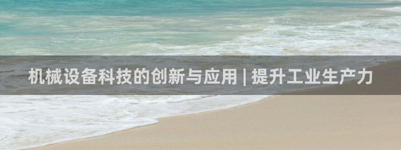 金年会体育网址登录：机械设备科技的创新与应用 | 提升工业生产力